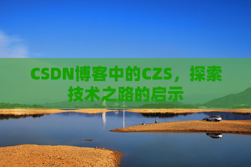 CSDN博客中的CZS，探索技术之路的启示